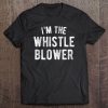 I’m The Whistle Blower tshirt