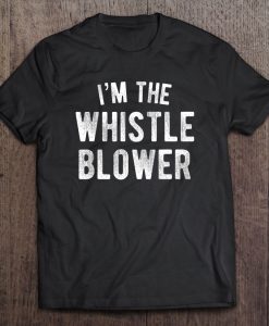 I’m The Whistle Blower tshirt