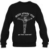 Jesus Loves You But I Don’t Go Fuck Yourself sweatshirt
