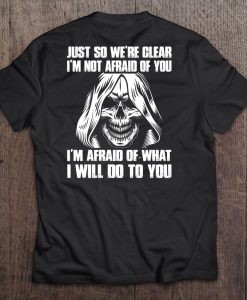 Just So We’re Clear I’m Not Afraid Of You back t shirt