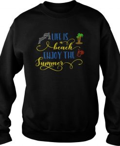 Life Is A Beach Enjoy The Summer sweatshirt