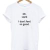 Mr Stark I Don’t Feel So Good T-Shirt