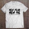 New Year New Me t shirt