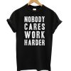 Nobody Cares, Work Harder Tshirt