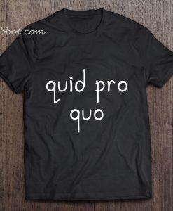 Quid Pro Quo Anti-Trump t shirt