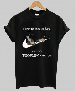 Rick and Morty I like to stay in bed it’s too peopley outside shirt