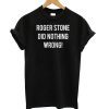 Roger Stone Did Nothing Wrong t shirt