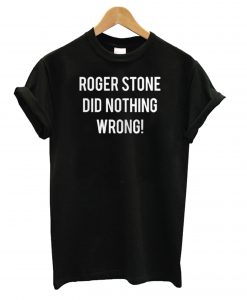 Roger Stone Did Nothing Wrong t shirt