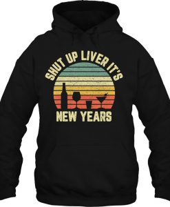 Shut Up Liver It’s New Years hoodie