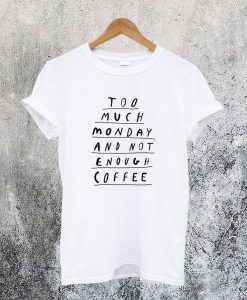 Too Much Monday and Not Enough Coffee T-Shirt