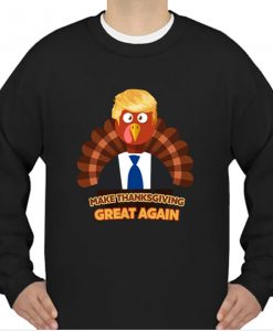 Turkey Trump Make Thanksgiving Great Again sweatshirt
