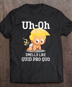 Uh Oh Smells Like Quid Pro Quo Funny Anti Trump t shirt