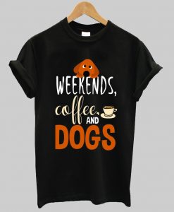 Weekend Coffee and Dogs t shirt