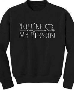 You’re My Person Sweatshirts