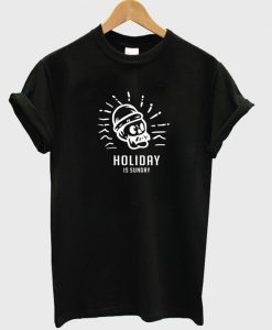 holiday is sunday t-shirt