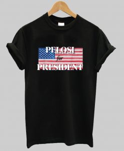pelosi for president t shirt