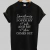 sometimes i open my mouth t shirt