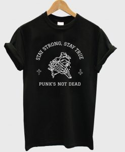 stay strong stay true punk’s not dead t-shirt