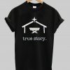 true story t shirt