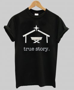 true story t shirt