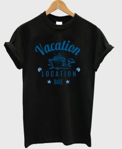 vacation location date t-shirt