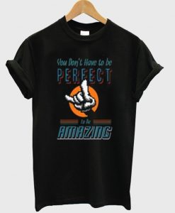 you don’t have to be perfect t-shirt