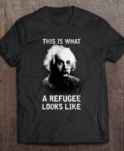Albert Einstein This is what a refugee looks like t shirt