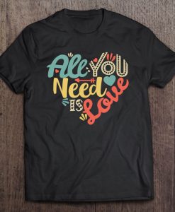 All You Need Is Love Valentine’s Day t shirtAll You Need Is Love Valentine’s Day t shirt