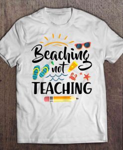 Beaching Not Teaching t shirt