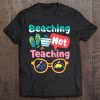 Beaching Not Teaching tshirt