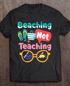 Beaching Not Teaching tshirt