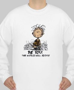 Charlie Brown Be You The World Will Adjust sweatshirt