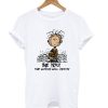 Charlie Brown Be you the world will adjust T shirt