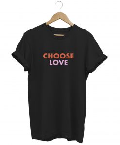 Choose Love Tshirt