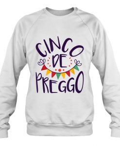 Cinco De Preggo sweatshirt