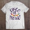 Cinco De Preggo t shirt