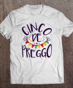 Cinco De Preggo t shirt