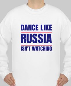 Dance Like Russia Isn’t Watching sweatshirt