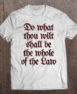 Do What Thou Wilt Shall Be The Whole Of The Law t shirt
