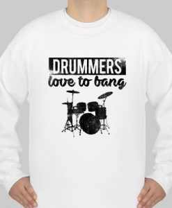 Drummers Love To Bang sweatshirt