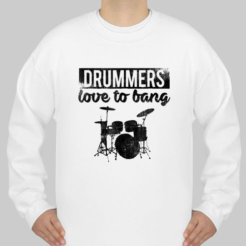Drummers Love To Bang sweatshirt