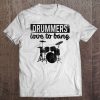 Drummers Love To Bang t shirt