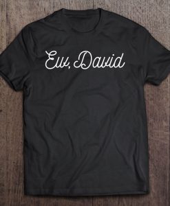 Ew David tshirt