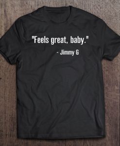 Feels Great Baby Jimmy G shirt