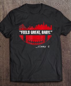 Feels Great Baby Jimmy G tshirt