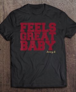 Feels Great Baby Jimmy G tshirts