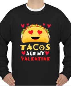 Funny Tacos Are My Valentine sweatshirt