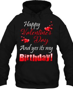 Happy Valentine’s Day And Yes It’s My Birthday hoodie