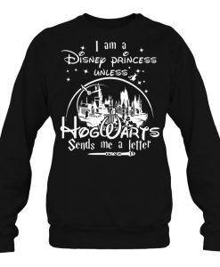 I Am A Disney Princess Unless Hogwarts sweatshirt