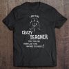 I Am The Crazy Teacher That The Kids t shirt